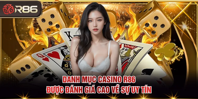 Danh mục Casino R86 được đánh giá cao về sự uy tín